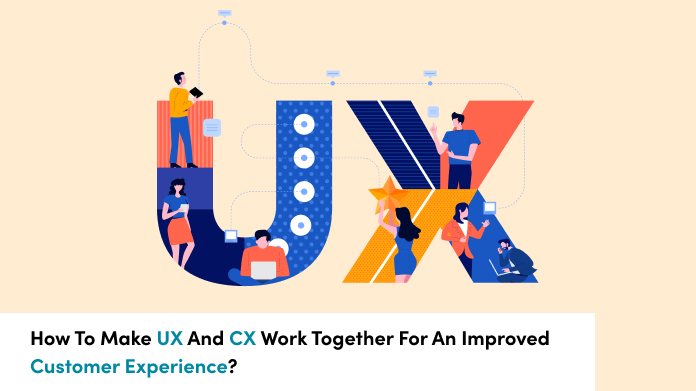 6 Ways to Make UX & CX Work Together 