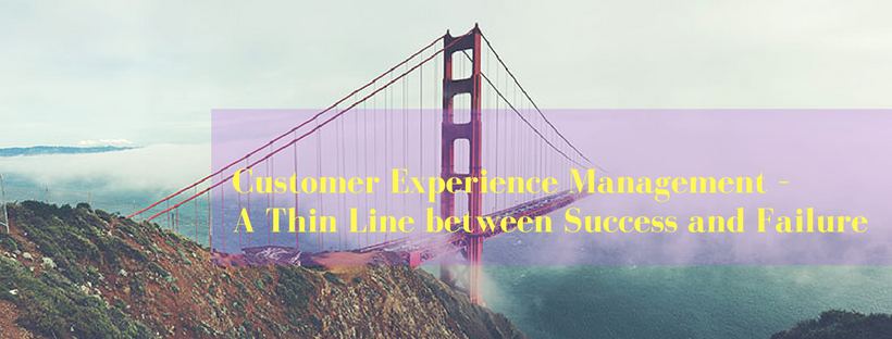 Customer Experience Management – A Thin Line between Success and Failure