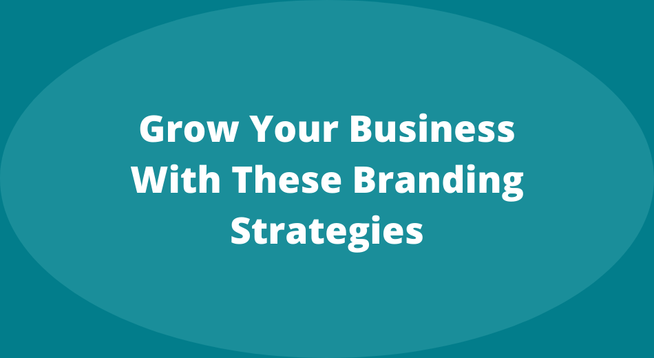 Grow Your Business With These Branding Strategies