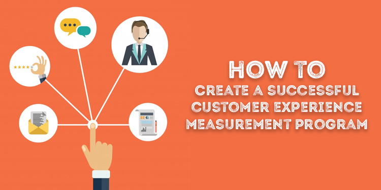 How To Create a Successful Customer Experience Measurement Program