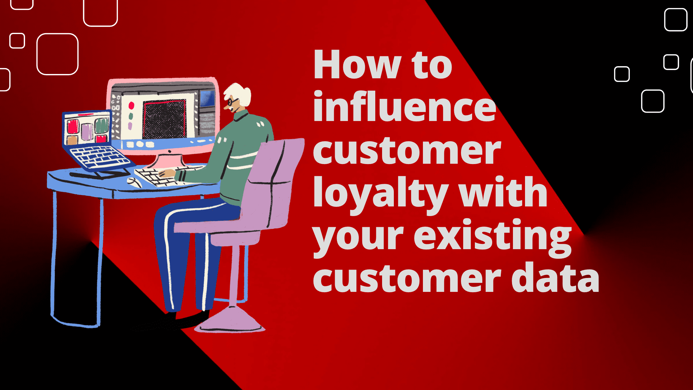 How to influence customer loyalty with your existing customer data