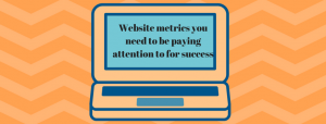 Website metrics you need to be paying attention to for success