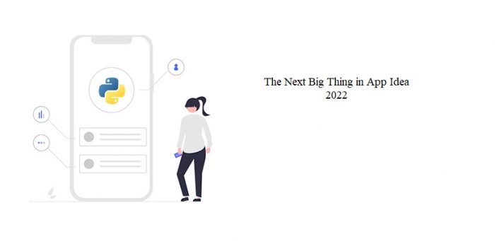 The Next Big Thing in App Idea 2022