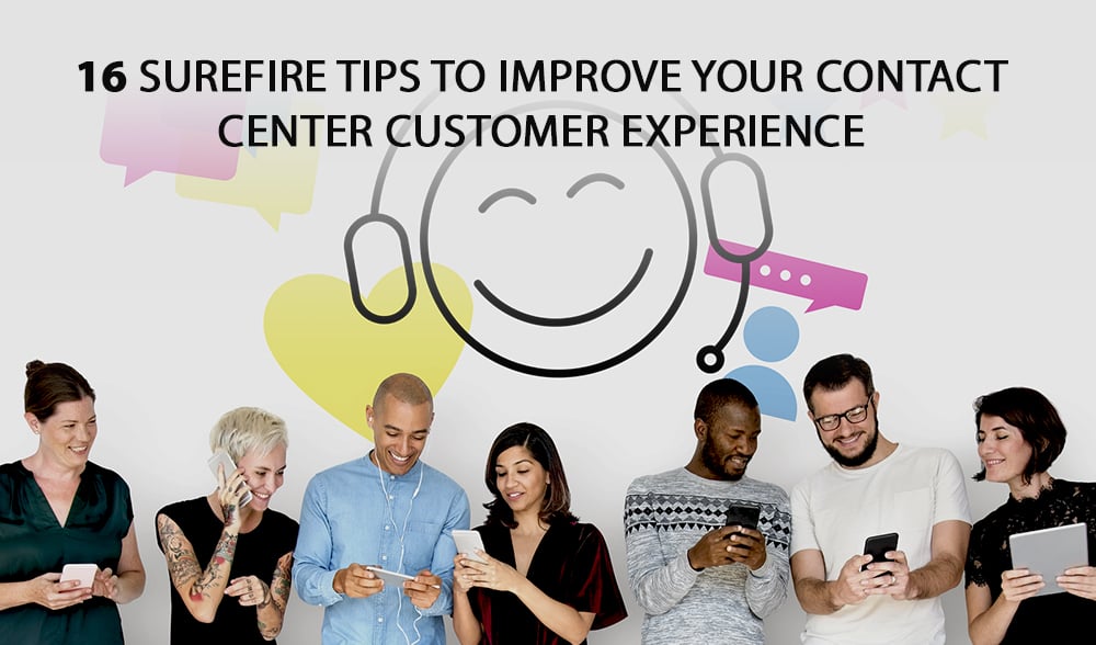 16 Surefire Tips to Improve Your Contact Center Customer Experience