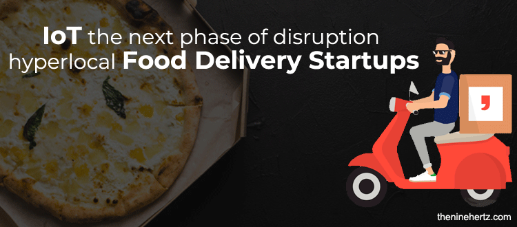 IoT the next phase of disruption hyperlocal food delivery  app