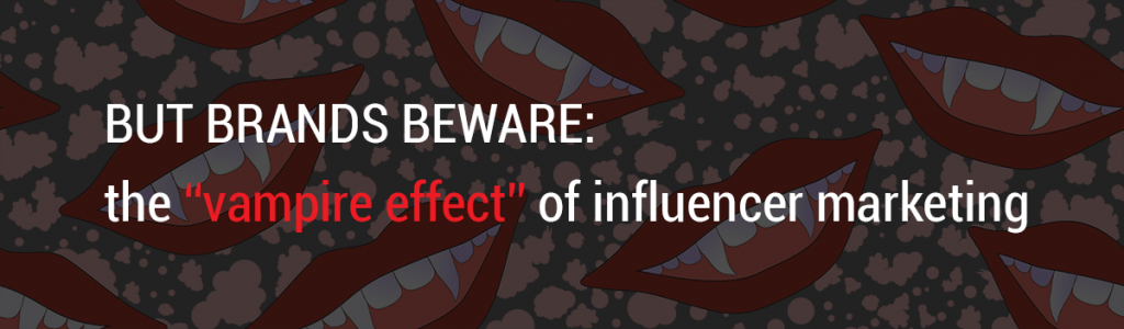 Brands beware the vampire effect of influencer marketing.